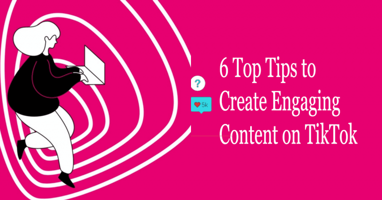 6 Top Tips to Create Engaging Content on TikTok