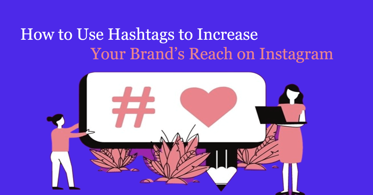 How to Use Hashtags to Increase Your Brand’s Reach on Instagram