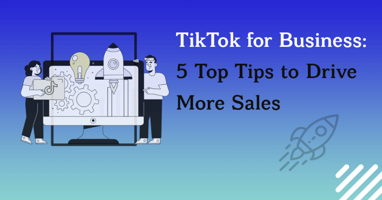 TikTok for Business: 5 Top Tips to Drive More Sales